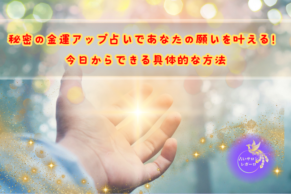 秘密の金運アップ占いであなたの願いを叶える！今日からできる具体的な方法